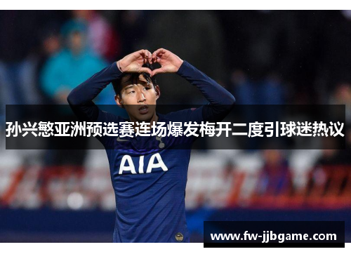 孙兴慜亚洲预选赛连场爆发梅开二度引球迷热议 孙兴慜亚洲预选赛连场爆发梅开二度引球迷热议