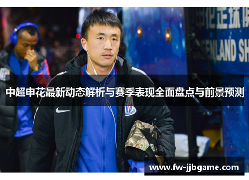 中超申花最新动态解析与赛季表现全面盘点与前景预测