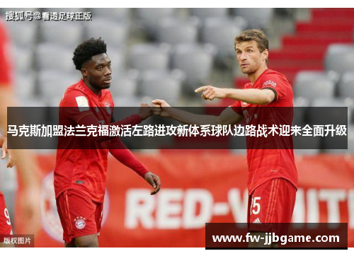 马克斯加盟法兰克福激活左路进攻新体系球队边路战术迎来全面升级 马克斯加盟法兰克福激活左路进攻新体系球队边路战术迎来全面升级
