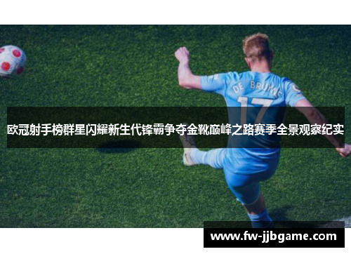 欧冠射手榜群星闪耀新生代锋霸争夺金靴巅峰之路赛季全景观察纪实 欧冠射手榜群星闪耀新生代锋霸争夺金靴巅峰之路赛季全景观察纪实
