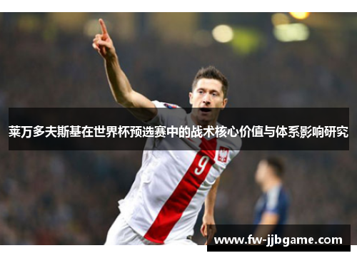 莱万多夫斯基在世界杯预选赛中的战术核心价值与体系影响研究 莱万多夫斯基在世界杯预选赛中的战术核心价值与体系影响研究
